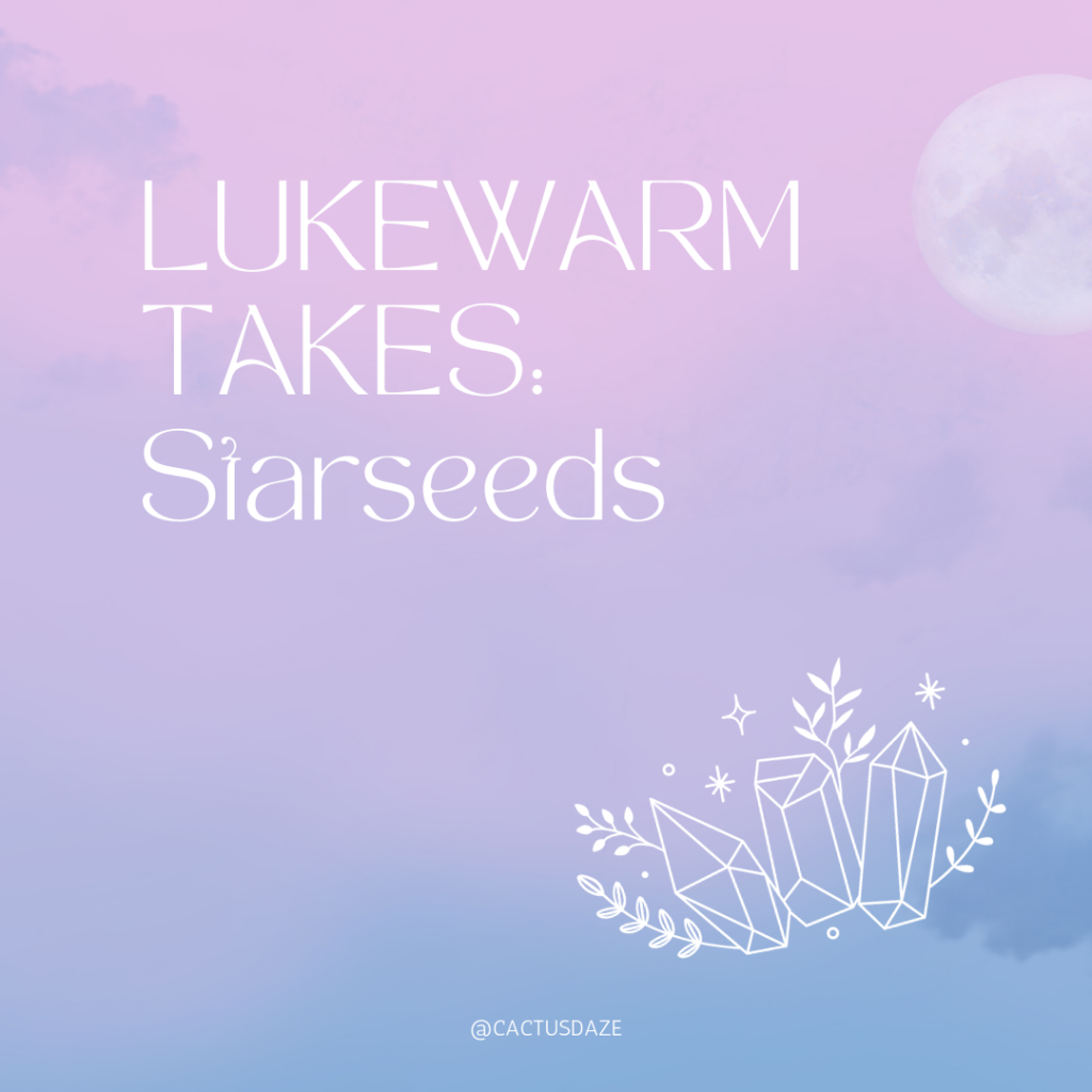 Lukewarm Takes: Starseeds